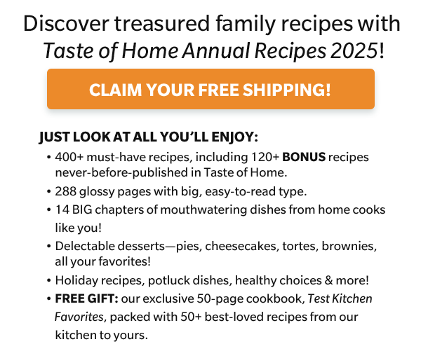 Discover treasured family recipes with Taste of Home Annual Recipes 2025! CLAIM YOUR FREE SHIPPING!